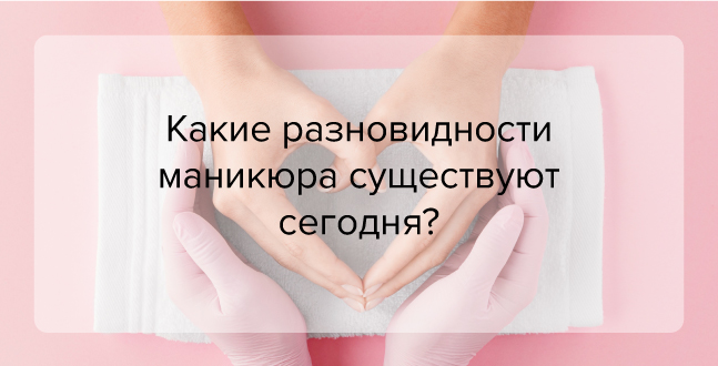 Какие разновидности маникюра существуют сегодня?